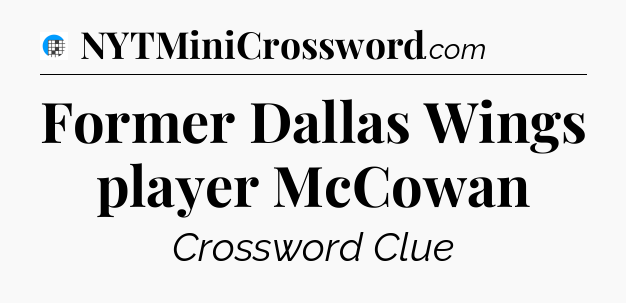 Former Dallas Wings player McCowan Crossword Clue