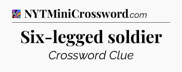 Six-legged soldier Crossword Clue