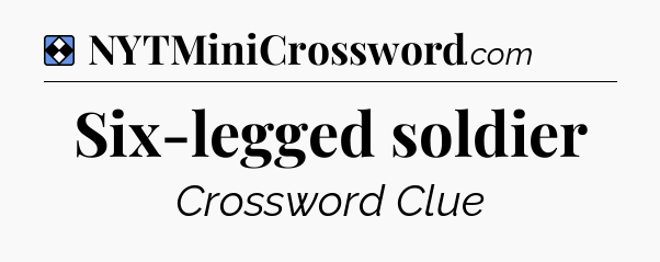 Solution: Six-legged soldier - NYT Mini Crossword