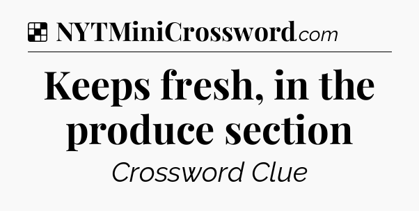 Solution: Keeps fresh, in the produce section - NYT Crossword