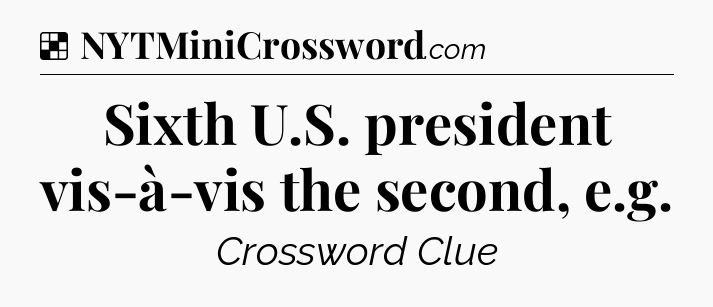 Solution: Sixth U.S. president vis-à-vis the second, e.g - NYT Crossword