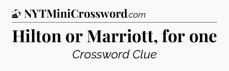 Hilton or Marriott, for one - Daily Themed Classic Crossword