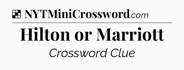 Solution: Hilton or Marriott - NYT Crossword