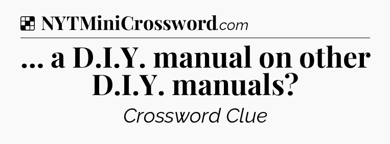 Solution: … a D.I.Y. manual on other D.I.Y. manuals - NYT Crossword