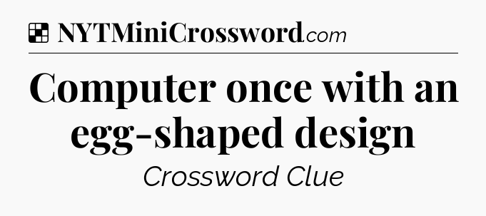 Solution: Computer once with an egg-shaped design - NYT Crossword