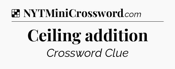 Solution: Ceiling addition - NYT Crossword