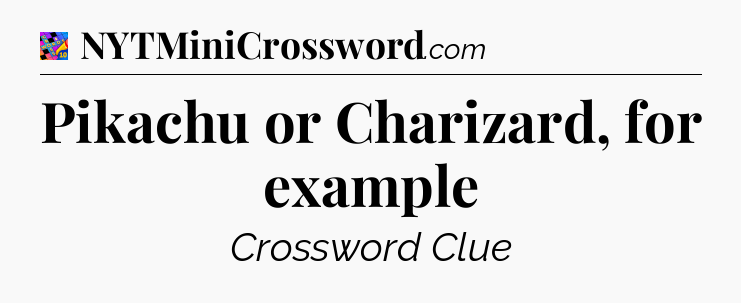 Pikachu or Charizard, for example Crossword Clue