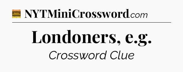 Londoners, e.g - Eugene Sheffer Crossword
