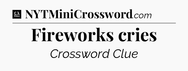 Fireworks cries - LA Times Crossword