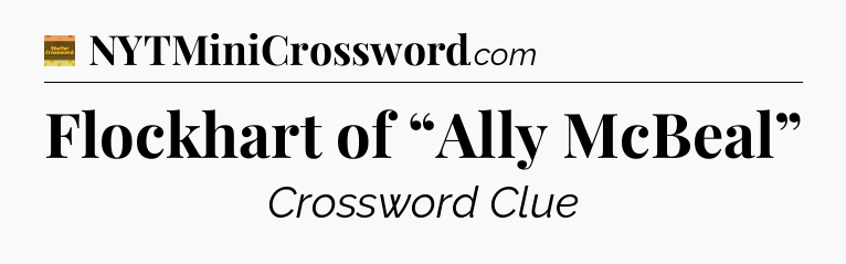 Flockhart of “Ally McBeal” - Eugene Sheffer Crossword