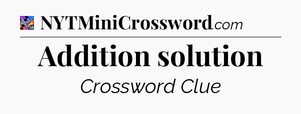 Addition solution Crossword Clue