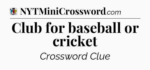 Club for baseball or cricket Crossword Clue