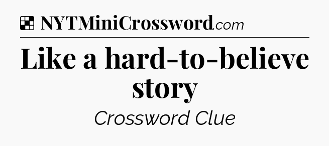 Solution: Like a hard-to-believe story - NYT Crossword