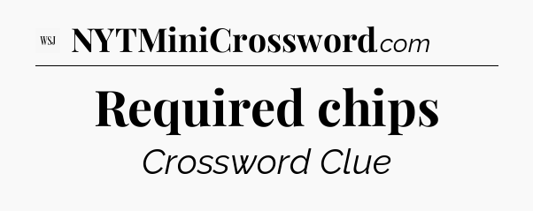 Required chips - WSJ Crossword