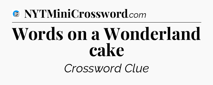 Words on a Wonderland cake Crossword Clue