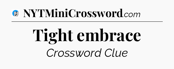 Tight embrace Crossword Clue