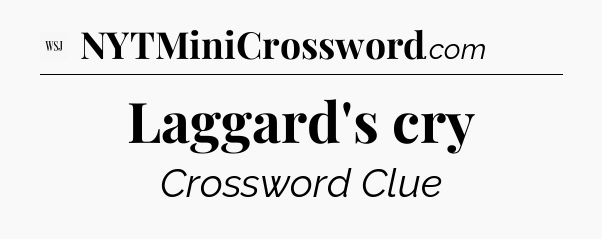Laggard's cry - WSJ Crossword