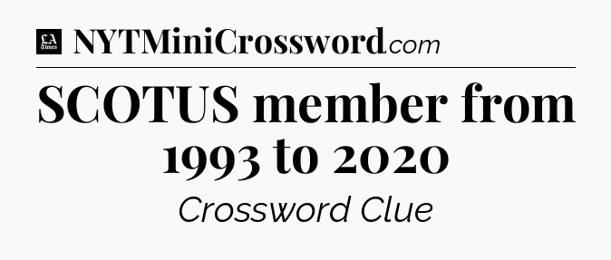SCOTUS member from 1993 to 2020 - LA Times Crossword