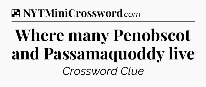Solution: Where many Penobscot and Passamaquoddy live - NYT Crossword