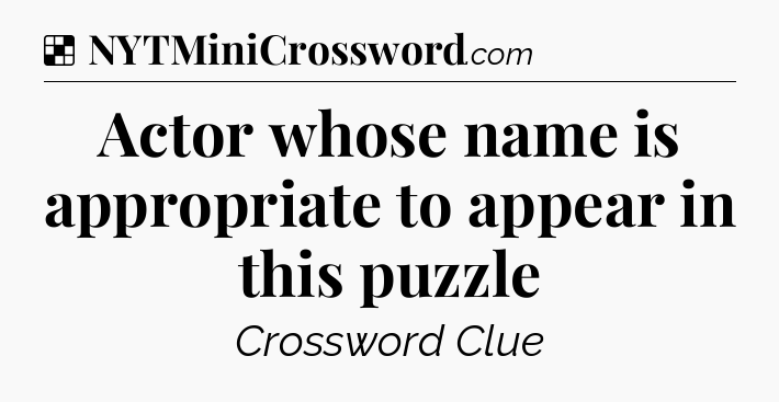 Solution: Actor whose name is appropriate to appear in this puzzle - NYT Crossword