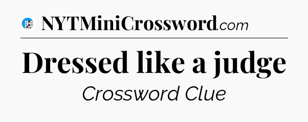 Dressed like a judge Crossword Clue