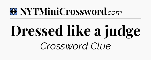 Solution: Dressed like a judge - NYT Mini Crossword