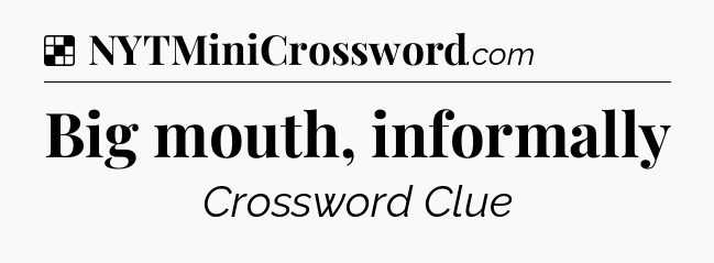 Solution: Big mouth, informally - NYT Crossword