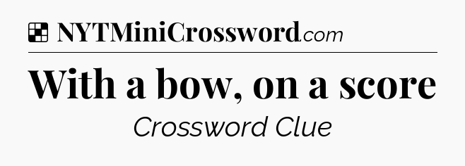 Solution: With a bow, on a score - NYT Crossword