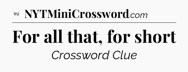 For all that, for short - WSJ Crossword