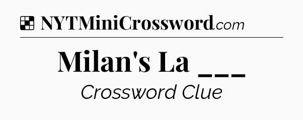 Solution: Milan's La ___ - NYT Crossword