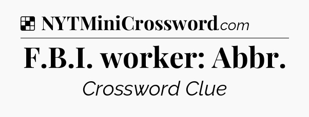 Solution: F.B.I. worker: Abbr - NYT Crossword