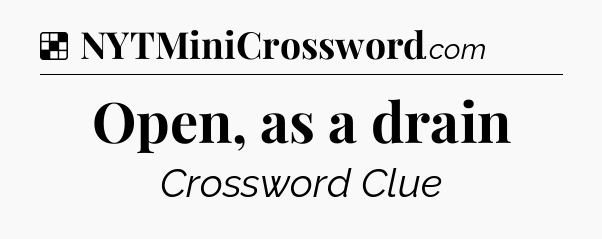 Solution: Open, as a drain - NYT Crossword