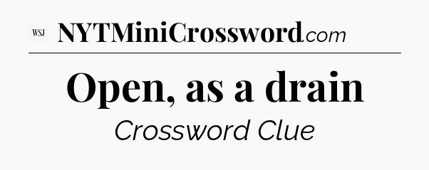 Open, as a drain - WSJ Crossword
