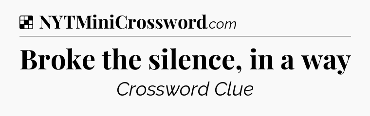 Solution: Broke the silence, in a way - NYT Crossword