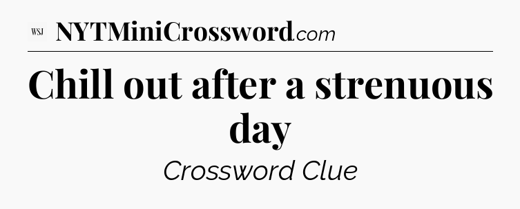 Chill out after a strenuous day - WSJ Crossword
