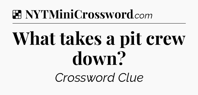 Solution: What takes a pit crew down - NYT Crossword