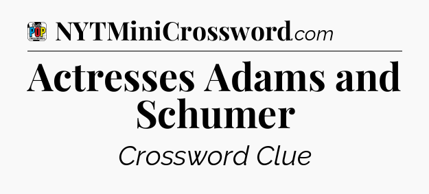 Actresses Adams and Schumer Crossword Clue