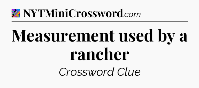 Measurement used by a rancher Crossword Clue