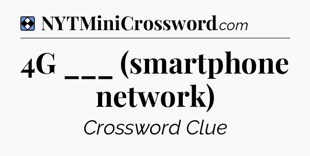 Solution: 4G ___ (smartphone network) - NYT Mini Crossword