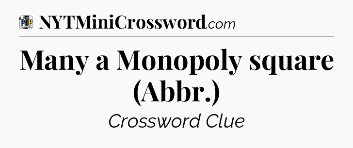 Many a Monopoly square (Abbr.) Crossword Clue