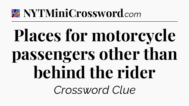 Places for motorcycle passengers other than behind the rider Crossword Clue