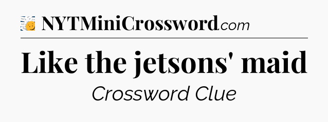 Like the jetsons' maid - 7 Little Words