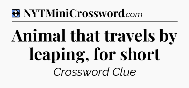 Solution: Animal that travels by leaping, for short - NYT Mini Crossword