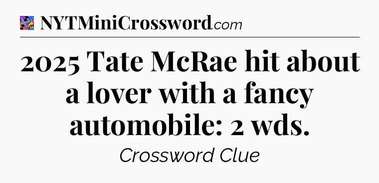 2025 Tate McRae hit about a lover with a fancy automobile: 2 wds Crossword Clue