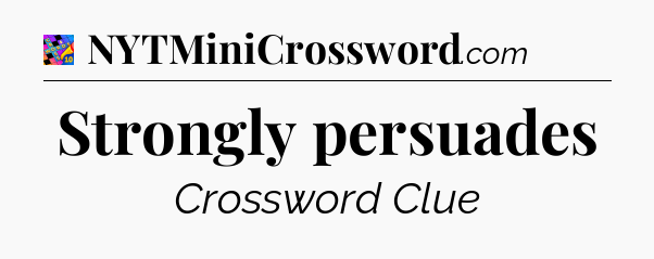 Strongly persuades Crossword Clue