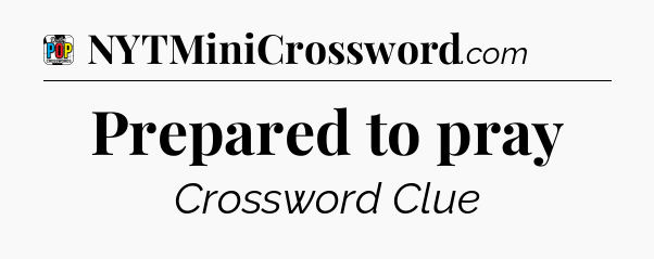 Prepared to pray Crossword Clue