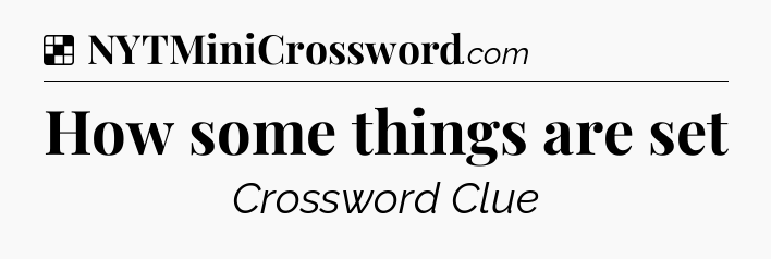 Solution: How some things are set - NYT Crossword