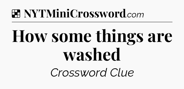 Solution: How some things are washed - NYT Crossword