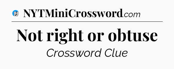 Not right or obtuse Crossword Clue