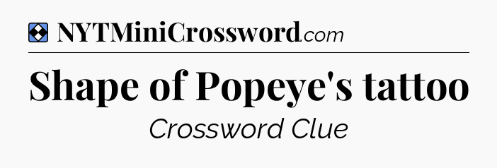 Solution: Shape of Popeye's tattoo - NYT Mini Crossword